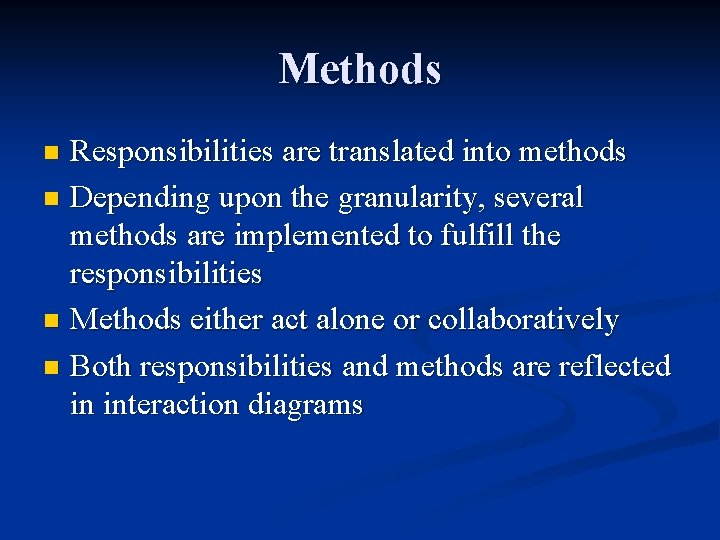 Methods Responsibilities are translated into methods n Depending upon the granularity, several methods are Methods Responsibilities are translated into methods n Depending upon the granularity, several methods are