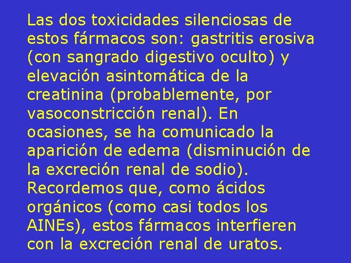 Las dos toxicidades silenciosas de estos fármacos son: gastritis erosiva (con sangrado digestivo oculto)