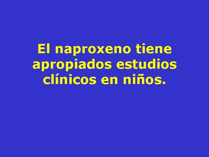 El naproxeno tiene apropiados estudios clínicos en niños. 