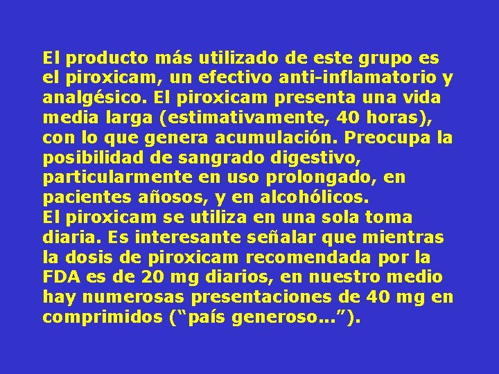 El producto más utilizado de este grupo es el piroxicam, un efectivo anti-inflamatorio y