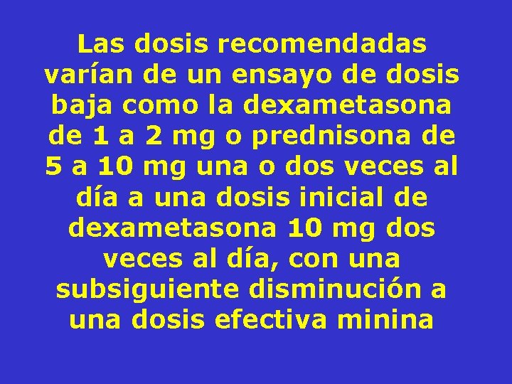 Las dosis recomendadas varían de un ensayo de dosis baja como la dexametasona de