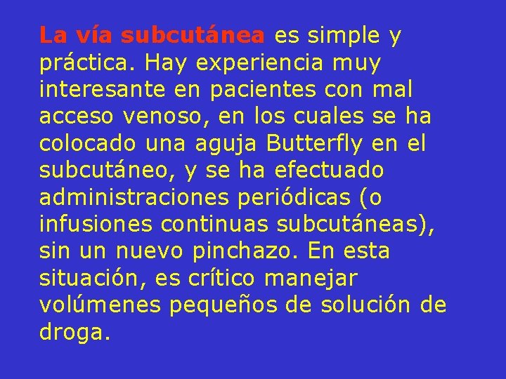 La vía subcutánea es simple y práctica. Hay experiencia muy interesante en pacientes con