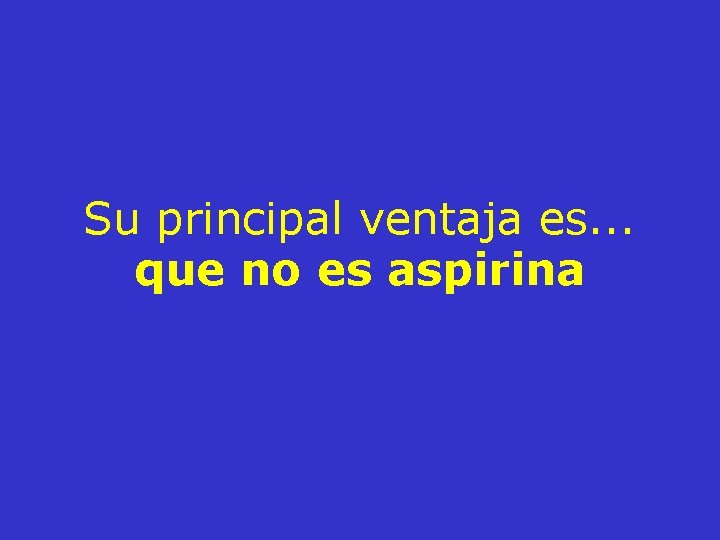 Su principal ventaja es. . . que no es aspirina 