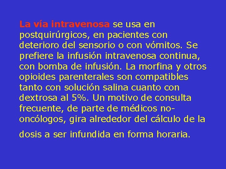 La vía intravenosa se usa en postquirúrgicos, en pacientes con deterioro del sensorio o
