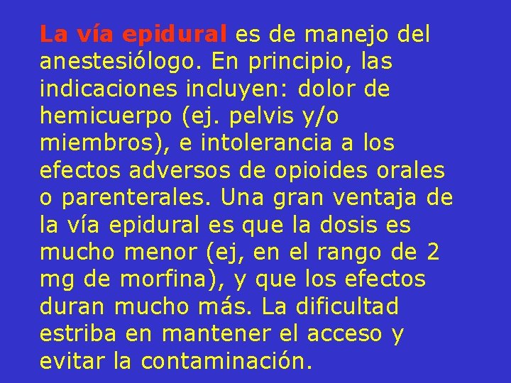 La vía epidural es de manejo del anestesiólogo. En principio, las indicaciones incluyen: dolor