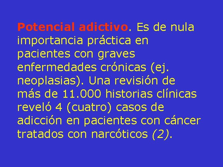 Potencial adictivo. Es de nula importancia práctica en pacientes con graves enfermedades crónicas (ej.