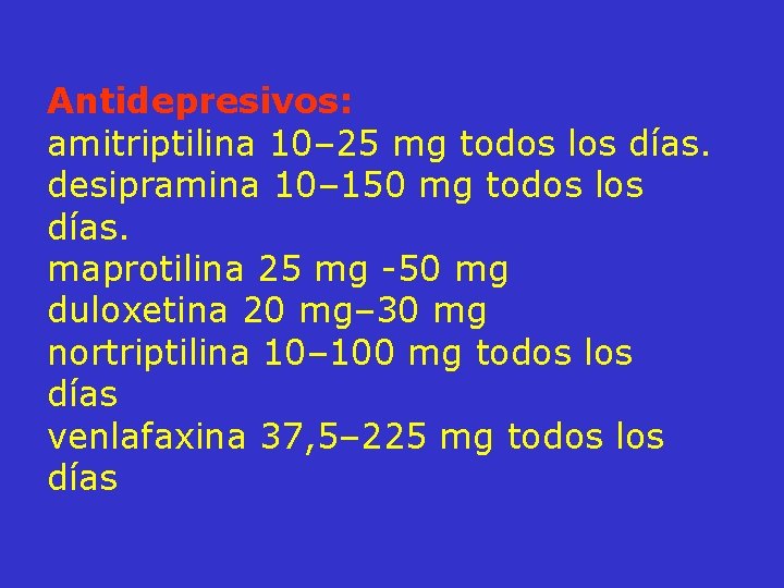 Antidepresivos: amitriptilina 10– 25 mg todos los días. desipramina 10– 150 mg todos los