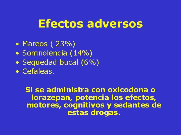 Efectos adversos • • Mareos ( 23%) Somnolencia (14%) Sequedad bucal (6%) Cefaleas. Si