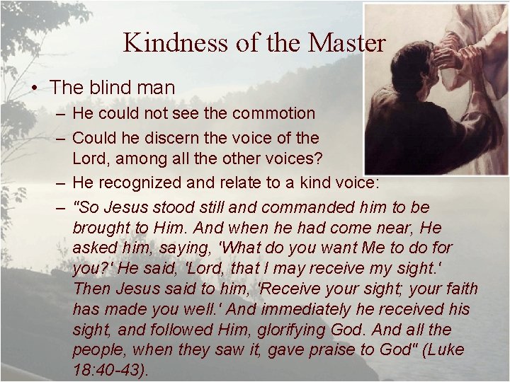 Kindness of the Master • The blind man – He could not see the