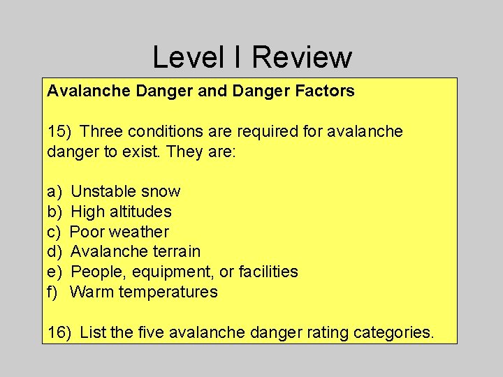 Level I Review Avalanche Danger and Danger Factors 15) Three conditions are required for