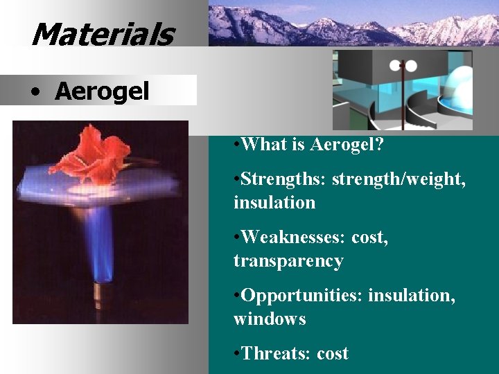 Materials • Aerogel • What is Aerogel? • Strengths: strength/weight, insulation • Weaknesses: cost,
