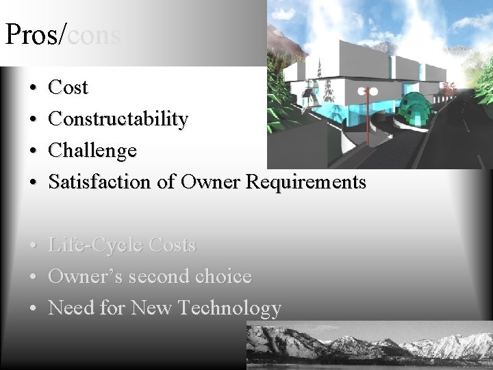 Pros/cons • • Cost Constructability Challenge Satisfaction of Owner Requirements • • • Life-Cycle