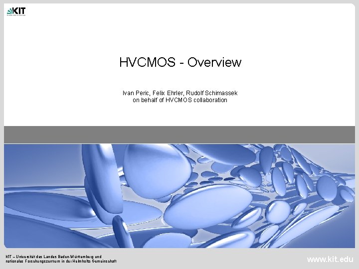 HVCMOS - Overview Ivan Peric, Felix Ehrler, Rudolf Schimassek on behalf of HVCMOS collaboration