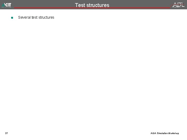 Test structures Several test structures 37 AIDA Simulation Workshop 