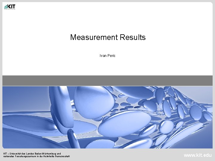 Measurement Results Ivan Peric KIT – Universität des Landes Baden-Württemberg und nationales Forschungszentrum in