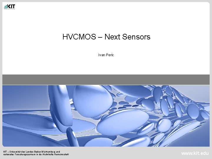 HVCMOS – Next Sensors Ivan Peric KIT – Universität des Landes Baden-Württemberg und nationales