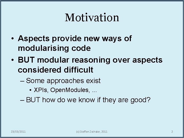 Motivation • Aspects provide new ways of modularising code • BUT modular reasoning over