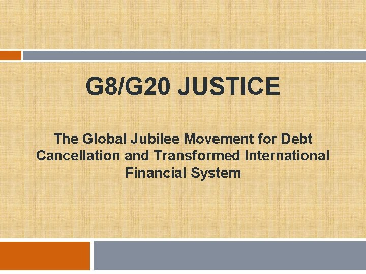 G 8/G 20 JUSTICE The Global Jubilee Movement for Debt Cancellation and Transformed International