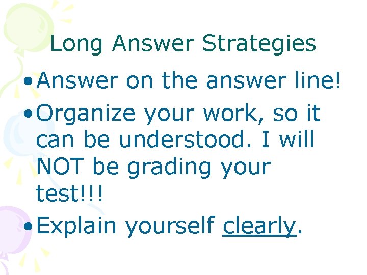 Long Answer Strategies • Answer on the answer line! • Organize your work, so