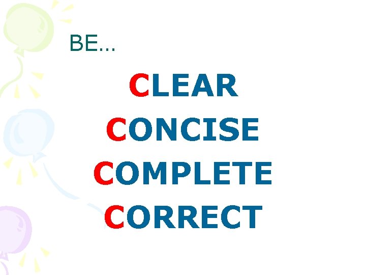BE… CLEAR CONCISE COMPLETE CORRECT 