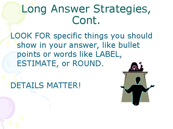 Long Answer Strategies, Cont. LOOK FOR specific things you should show in your answer,