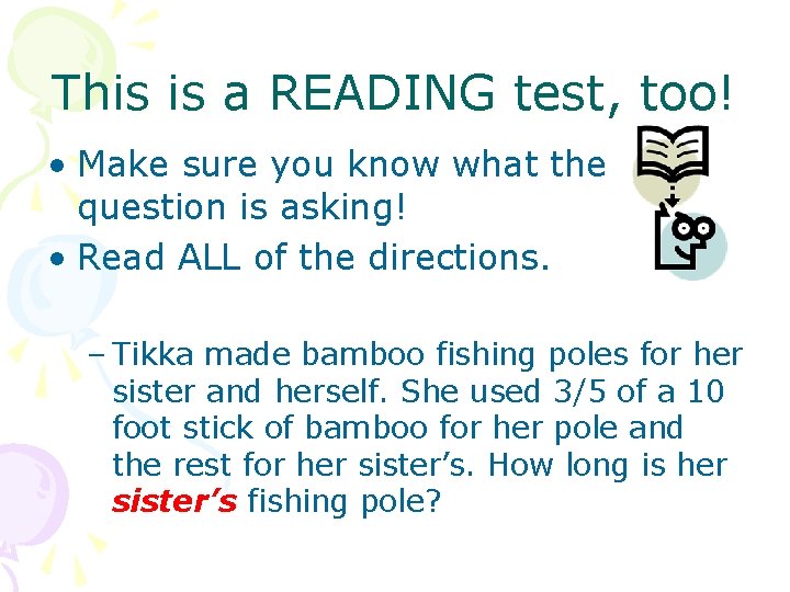 This is a READING test, too! • Make sure you know what the question