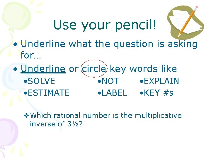 Use your pencil! • Underline what the question is asking for… • Underline or