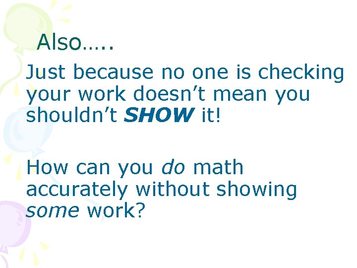 Also…. . Just because no one is checking your work doesn’t mean you shouldn’t