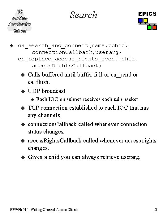 Search u EPICS ca_search_and_connect(name, pchid, connection. Callback, userarg) ca_replace_access_rights_event(chid, access. Rights. Callback) u u Search u EPICS ca_search_and_connect(name, pchid, connection. Callback, userarg) ca_replace_access_rights_event(chid, access. Rights. Callback) u u
