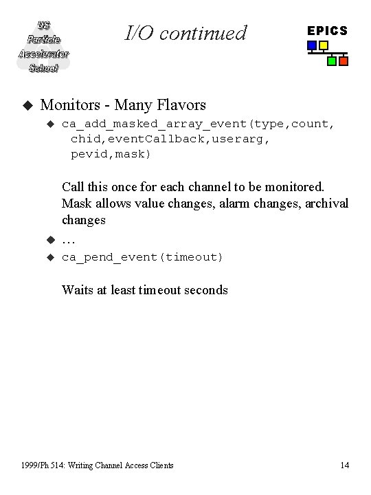 I/O continued u EPICS Monitors - Many Flavors u ca_add_masked_array_event(type, count, chid, event. Callback, I/O continued u EPICS Monitors - Many Flavors u ca_add_masked_array_event(type, count, chid, event. Callback,
