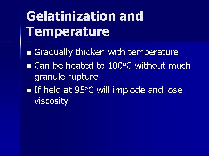 Gelatinization and Temperature Gradually thicken with temperature n Can be heated to 100 o.