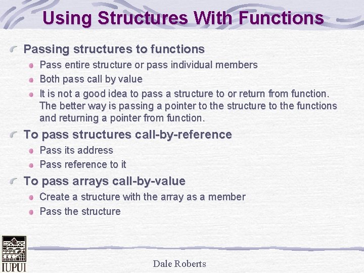 Using Structures With Functions Passing structures to functions Pass entire structure or pass individual