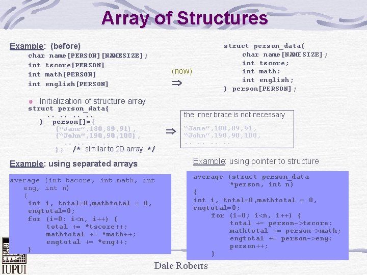 Array of Structures Example: (before) char name[PERSON][NAMESIZE]; int tscore[PERSON] int math[PERSON] int english[PERSON] struct
