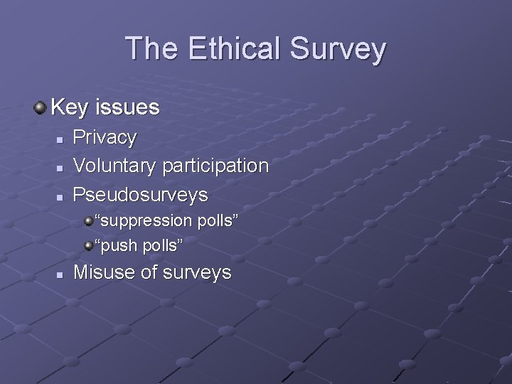 The Ethical Survey Key issues n n n Privacy Voluntary participation Pseudosurveys “suppression polls”