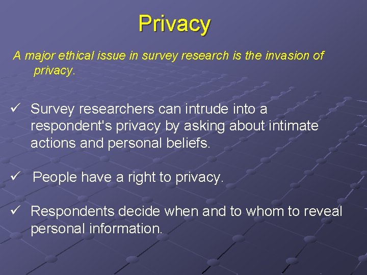 Privacy A major ethical issue in survey research is the invasion of privacy. ü