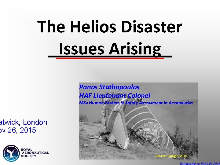 The Helios Disaster Issues Arising Panos Stathopoulos HAF Lieutenant Colonel MSc Human Factors & The Helios Disaster Issues Arising Panos Stathopoulos HAF Lieutenant Colonel MSc Human Factors &