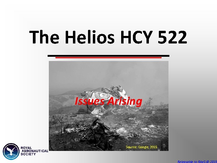 The Helios HCY 522 Issues Arising Source: Google, 2015 Releasable to RAe. S © The Helios HCY 522 Issues Arising Source: Google, 2015 Releasable to RAe. S ©