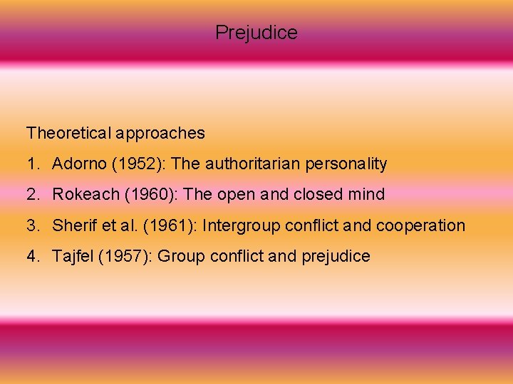 Prejudice Theoretical approaches 1. Adorno (1952): The authoritarian personality 2. Rokeach (1960): The open