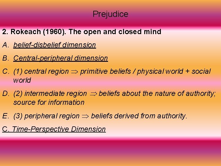 Prejudice 2. Rokeach (1960). The open and closed mind A. belief-disbelief dimension B. Central-peripheral