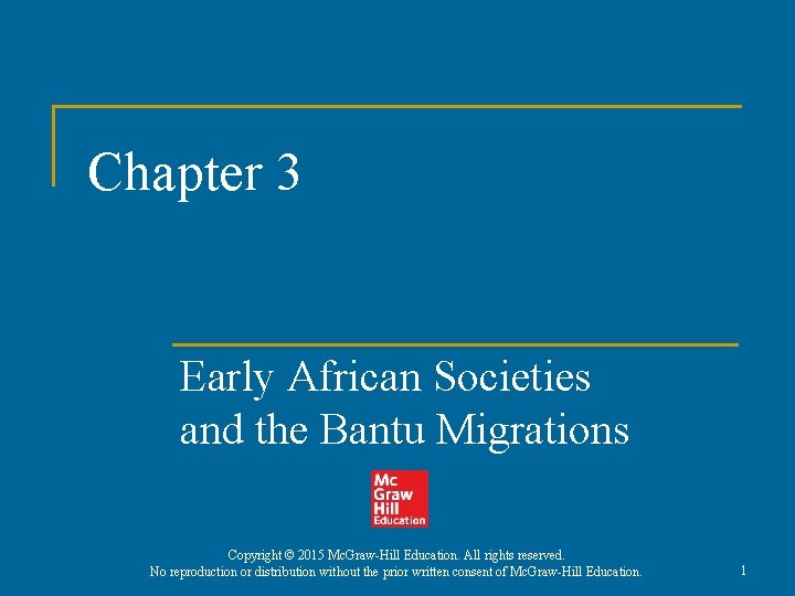 Chapter 3 Early African Societies and the Bantu Migrations Copyright © 2015 Mc. Graw-Hill