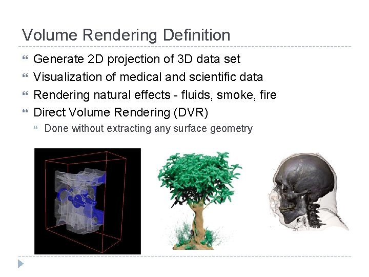 Volume Rendering Definition Generate 2 D projection of 3 D data set Visualization of