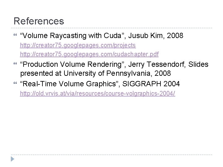 References “Volume Raycasting with Cuda”, Jusub Kim, 2008 http: //creator 75. googlepages. com/projects http: