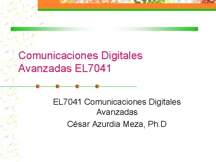 Comunicaciones Digitales Avanzadas EL 7041 Comunicaciones Digitales Avanzadas César Azurdia Meza, Ph. D 