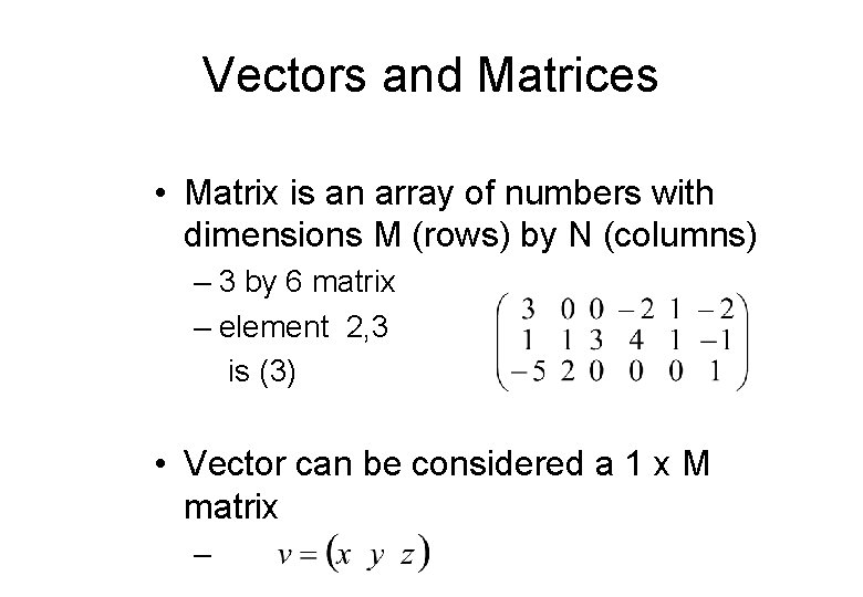 Vectors and Matrices • Matrix is an array of numbers with dimensions M (rows)