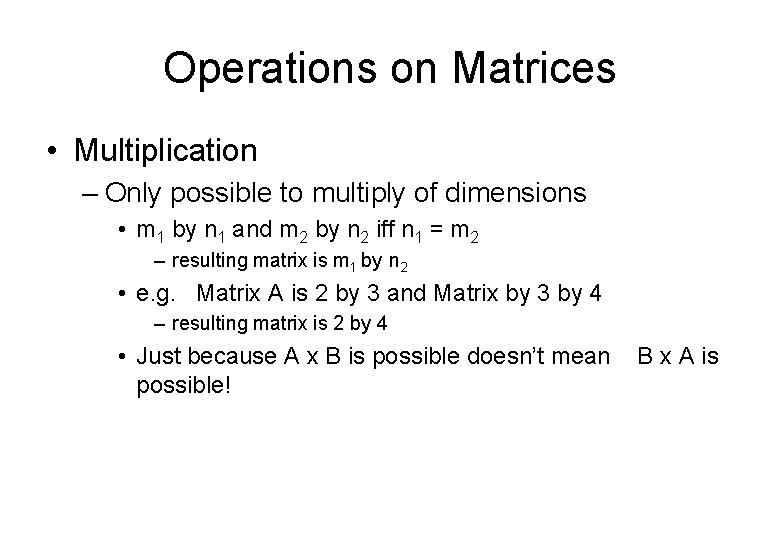 Operations on Matrices • Multiplication – Only possible to multiply of dimensions • m
