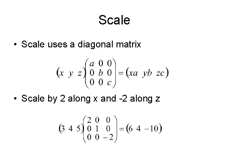 Scale • Scale uses a diagonal matrix • Scale by 2 along x and