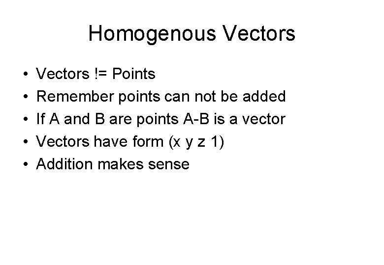 Homogenous Vectors • • • Vectors != Points Remember points can not be added