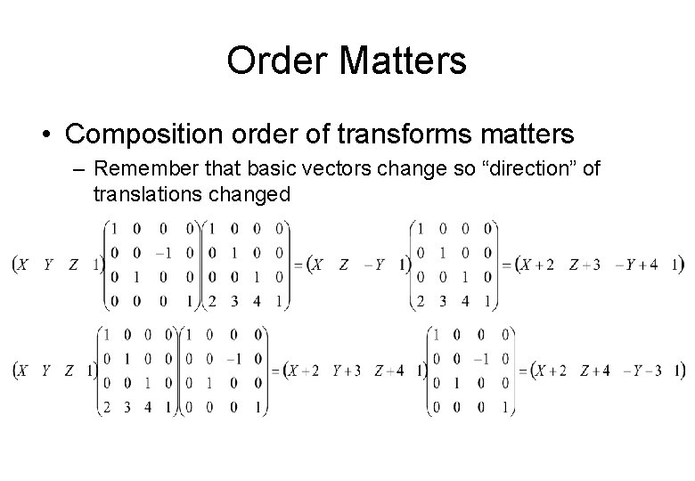 Order Matters • Composition order of transforms matters – Remember that basic vectors change