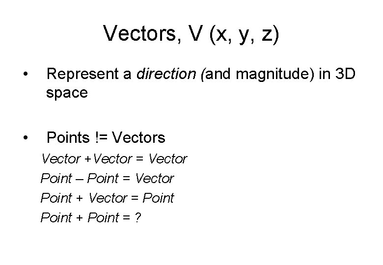 Vectors, V (x, y, z) • Represent a direction (and magnitude) in 3 D