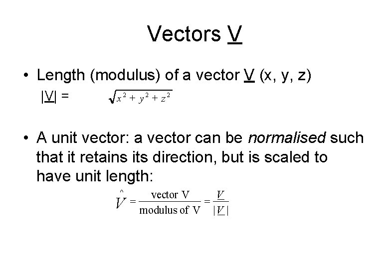 Vectors V • Length (modulus) of a vector V (x, y, z) |V| =